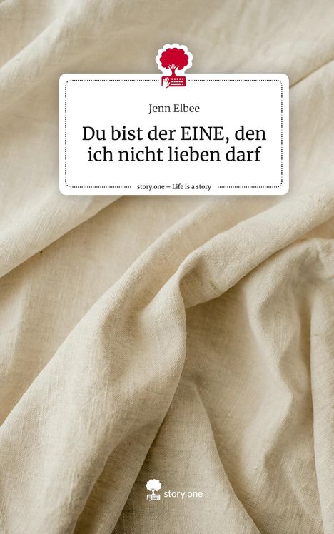 Jenn Elbee: Du bist der EINE, den ich nicht lieben darf. Life is a Story - story.one, Buch