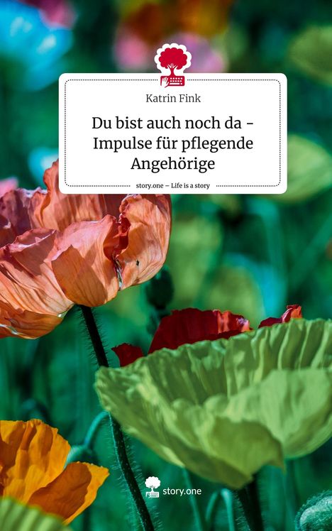 Katrin Fink: Du bist auch noch da - Impulse für pflegende Angehörige. Life is a Story - story.one, Buch