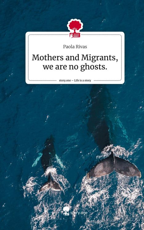 Paola Rivas: Mothers and Migrants, we are no ghosts.. Life is a Story - story.one, Buch