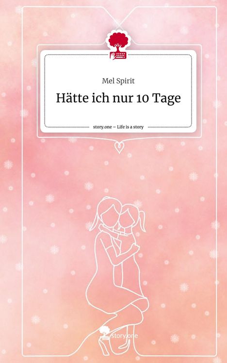 Mel Spirit: Hätte ich nur 10 Tage. Life is a Story - story.one, Buch