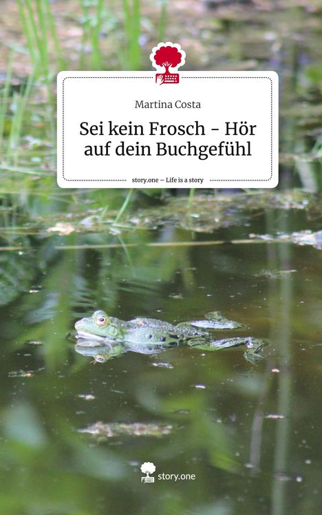 Martina Costa: Sei kein Frosch - Hör auf dein Buchgefühl. Life is a Story - story.one, Buch