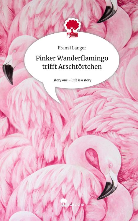 Franzi Langer: Pinker Wanderflamingo trifft Arschtörtchen. Life is a Story - story.one, Buch