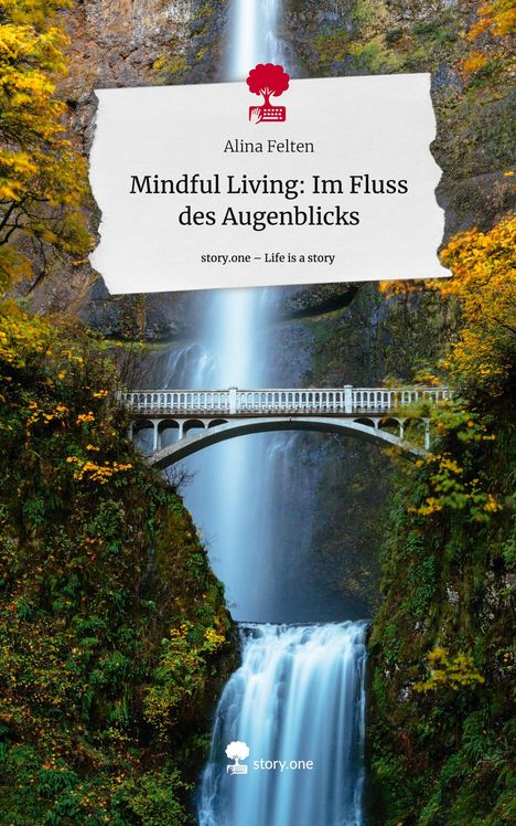 Alina Felten: Mindful Living: Im Fluss des Augenblicks. Life is a Story - story.one, Buch