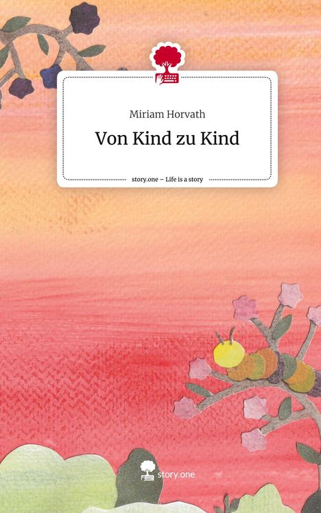 Miriam Horvath: Von Kind zu Kind. Life is a Story - story.one, Buch