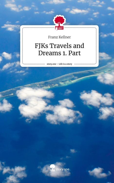Franz Kellner: FJKs Travels and Dreams 1. Part. Life is a Story - story.one, Buch
