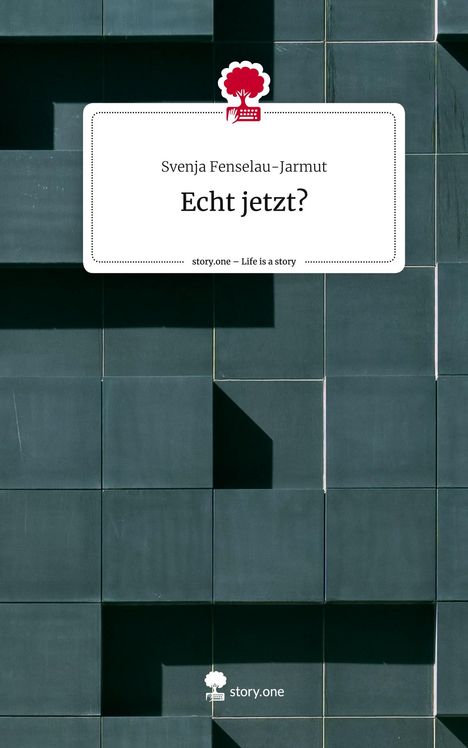 Svenja Fenselau-Jarmut: Echt jetzt?. Life is a Story - story.one, Buch