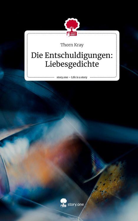Thorn Kray: Die Entschuldigungen: Liebesgedichte. Life is a Story - story.one, Buch