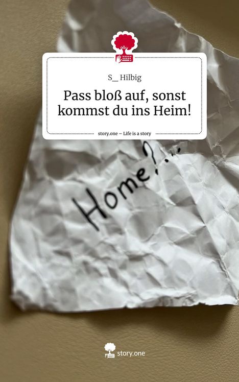 S_ Hilbig: Pass bloß auf, sonst kommst du ins Heim!. Life is a Story - story.one, Buch