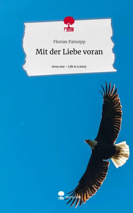 Florian Painsipp: Mit der Liebe voran. Life is a Story - story.one, Buch