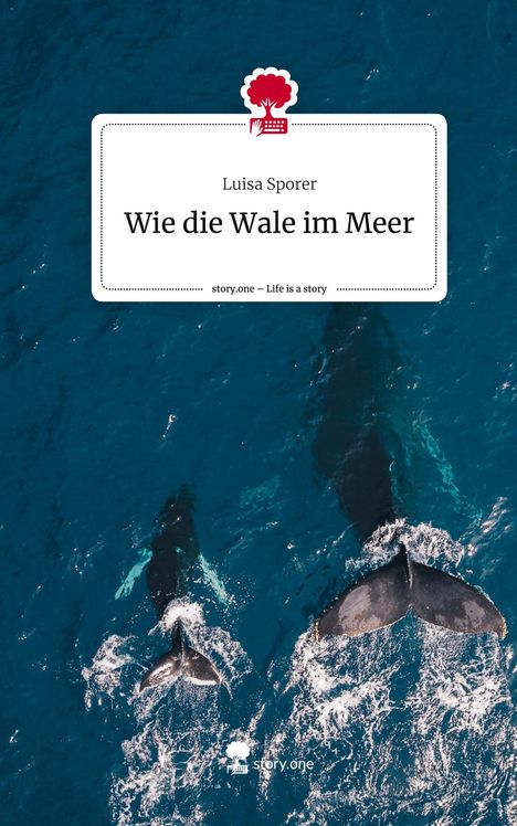 Luisa Sporer: Wie die Wale im Meer. Life is a Story - story.one, Buch