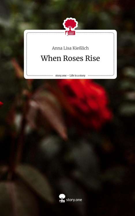 Anna Lisa Kießlich: When Roses Rise. Life is a Story - story.one, Buch