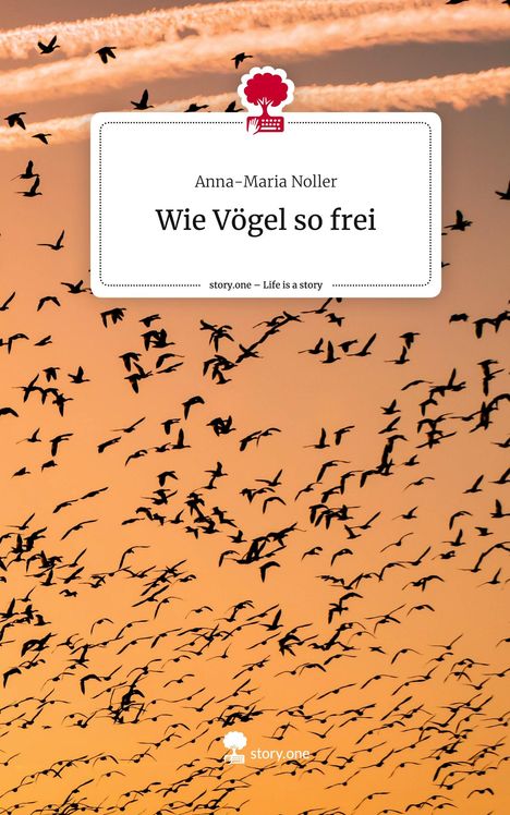 Anna-Maria Noller: Wie Vögel so frei. Life is a Story - story.one, Buch