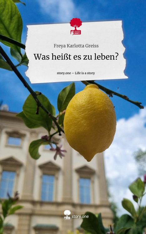 Freya Karlotta Greiss: Was heißt es zu leben?. Life is a Story - story.one, Buch