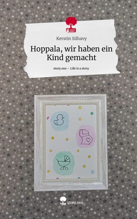 Kerstin Silhavy: Hoppala, wir haben ein Kind gemacht. Life is a Story - story.one, Buch