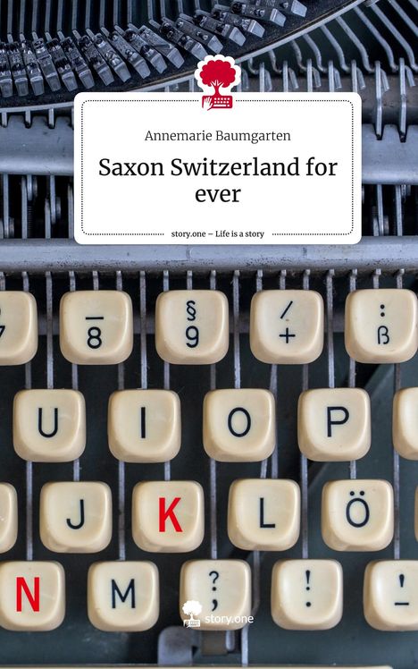 Annemarie Baumgarten: Saxon Switzerland for ever. Life is a Story - story.one, Buch