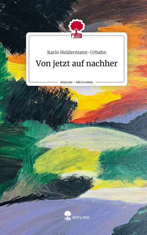 Karin Holdermann-Urbahn: Von jetzt auf nachher. Life is a Story - story.one, Buch