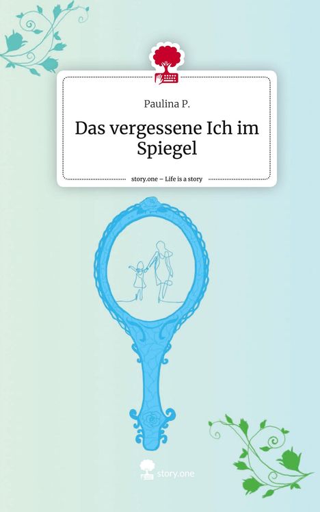 Paulina P.: Das vergessene Ich im Spiegel. Life is a Story - story.one, Buch