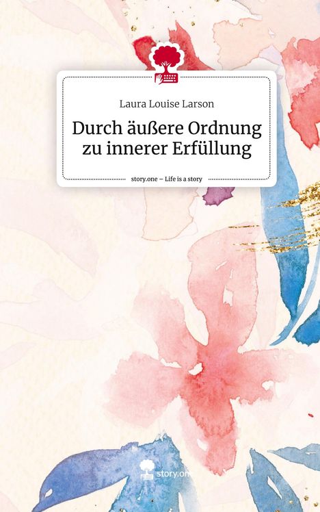 Laura Louise Larson: Durch äußere Ordnung zu innerer Erfüllung. Life is a Story - story.one, Buch