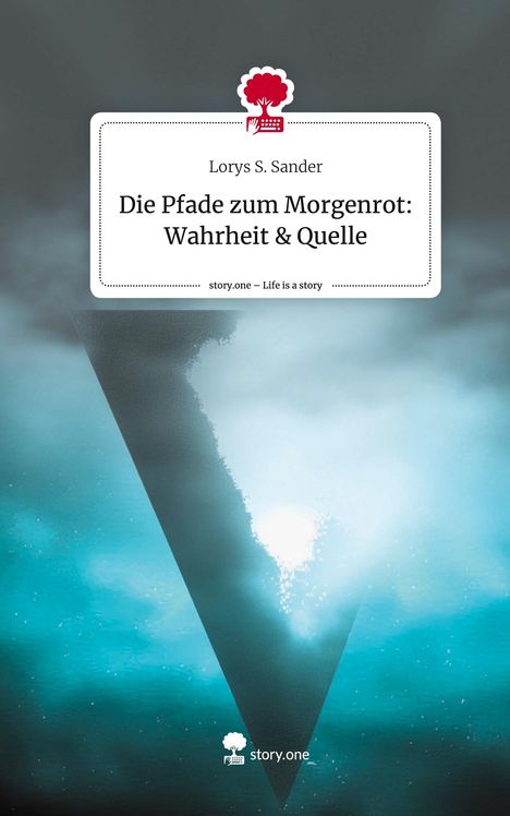 Lorys S. Sander: Die Pfade zum Morgenrot: Wahrheit &amp; Quelle. Life is a Story - story.one, Buch
