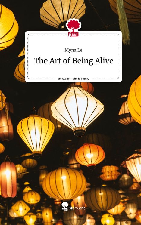 Myna Le: The Art of Being Alive. Life is a Story - story.one, Buch