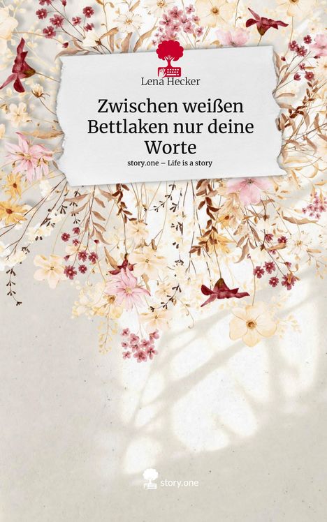 Lena Hecker: Zwischen weißen Bettlaken nur deine Worte. Life is a Story - story.one, Buch