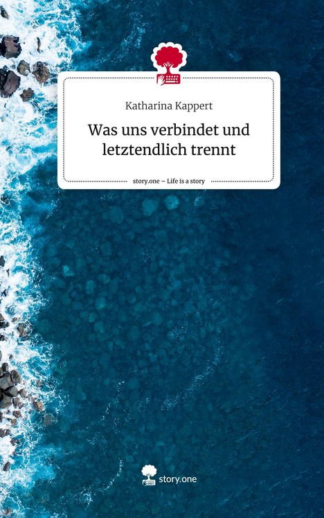 Katharina Kappert: Was uns verbindet und letztendlich trennt. Life is a Story - story.one, Buch