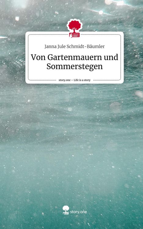 Janna Jule Schmidt-Bäumler: Von Gartenmauern und Sommerstegen. Life is a Story - story.one, Buch