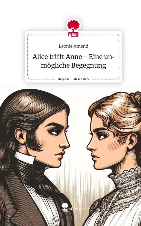 Leonie Amend: Alice trifft Anne - Eine unmögliche Begegnung. Life is a Story - story.one, Buch