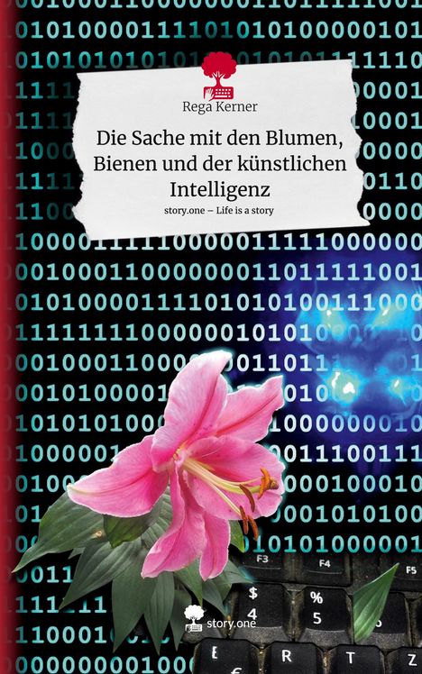 Rega Kerner: Die Sache mit den Blumen, Bienen und der künstlichen Intelligenz. Life is a Story - story.one, Buch