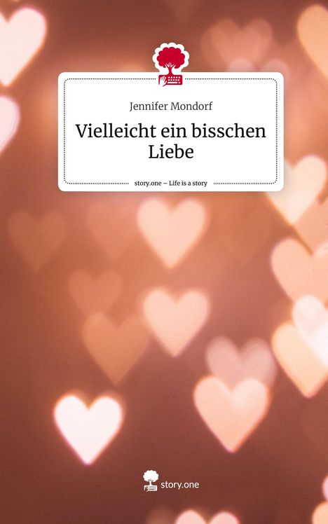 Jennifer Mondorf: Vielleicht ein bisschen Liebe. Life is a Story - story.one, Buch