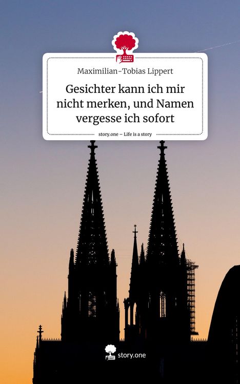 Maximilian-Tobias Lippert: Gesichter kann ich mir nicht merken, und Namen vergesse ich sofort. Life is a Story - story.one, Buch