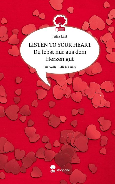 Julia List: LISTEN TO YOUR HEART Du lebst nur aus dem Herzen gut. Life is a Story - story.one, Buch