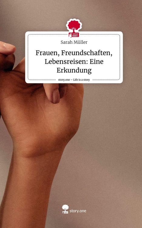 Sarah Müller: Frauen, Freundschaften, Lebensreisen: Eine Erkundung. Life is a Story - story.one, Buch