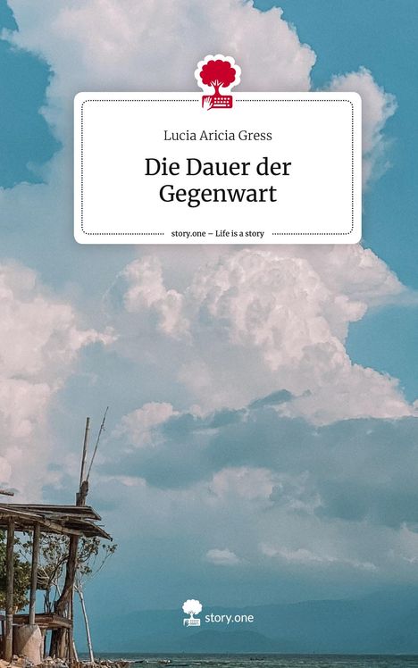 Lucia Aricia Gress: Die Dauer der Gegenwart. Life is a Story - story.one, Buch