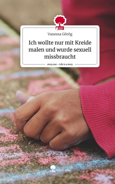 Vanessa Görög: Ich wollte nur mit Kreide malen und wurde sexuell missbraucht. Life is a Story - story.one, Buch