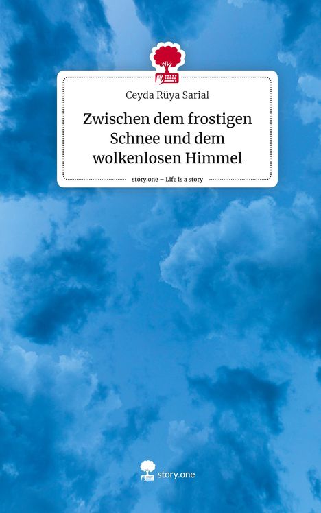 Ceyda Rüya Sarial: Zwischen dem frostigen Schnee und dem wolkenlosen Himmel. Life is a Story - story.one, Buch