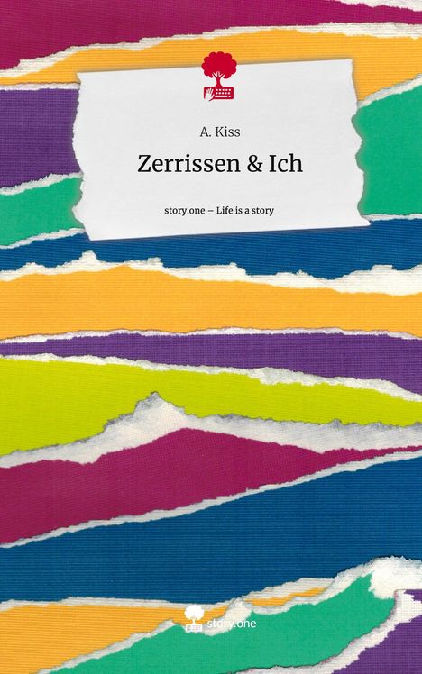 A. Kiss: Zerrissen &amp; Ich. Life is a Story - story.one, Buch