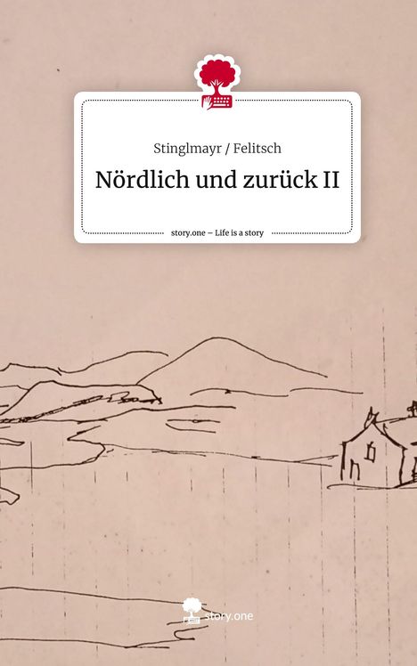 Stinglmayr Felitsch: Nördlich und zurück II. Life is a Story - story.one, Buch