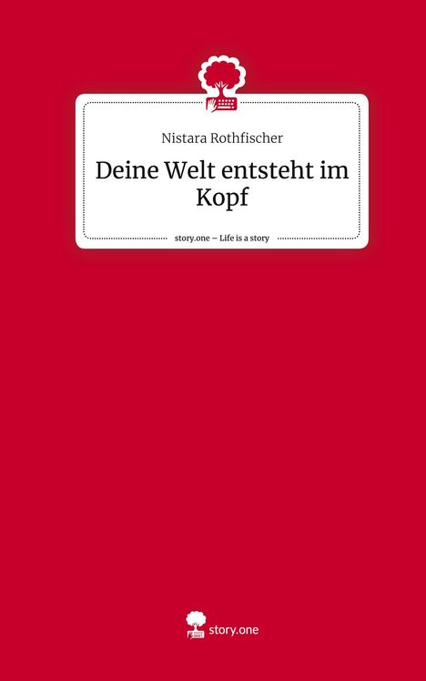 Nistara Rothfischer: Deine Welt entsteht im Kopf. Life is a Story - story.one, Buch