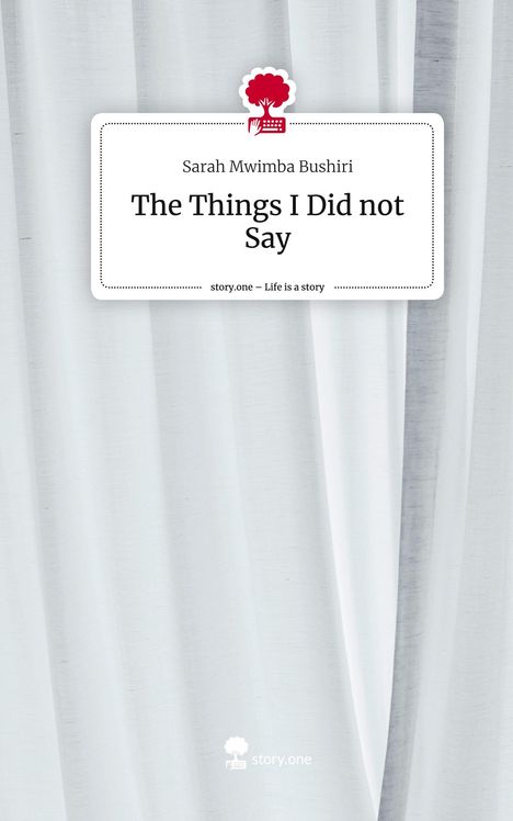 Sarah Mwimba Bushiri: The Things I Did not Say. Life is a Story - story.one, Buch