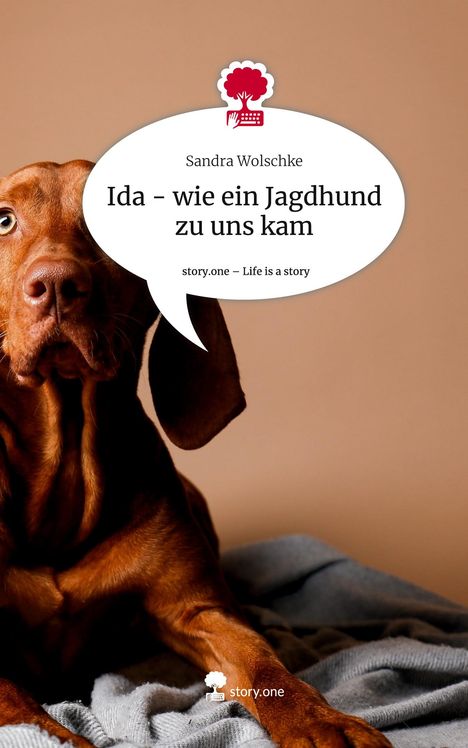 Sandra Wolschke: Ida - wie ein Jagdhund zu uns kam. Life is a Story - story.one, Buch