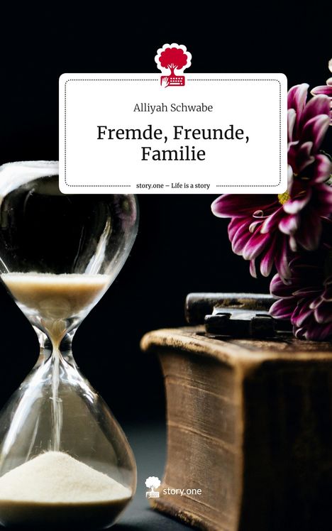 Alliyah Schwabe: Fremde, Freunde, Familie. Life is a Story - story.one, Buch