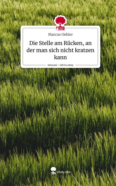 Marcus Oehler: Die Stelle am Rücken, an der man sich nicht kratzen kann. Life is a Story - story.one, Buch