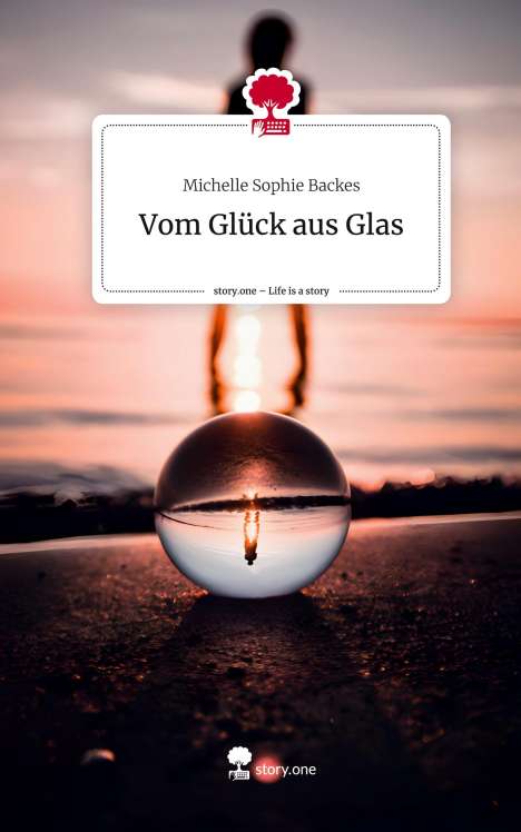 Michelle Sophie Backes: Vom Glück aus Glas. Life is a Story - story.one, Buch
