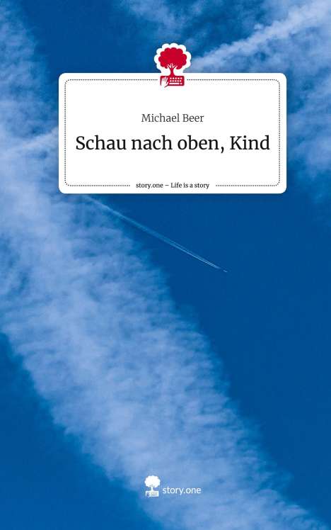 Michael Beer: Schau nach oben, Kind. Life is a Story - story.one, Buch
