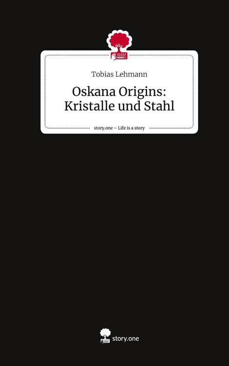 Tobias Lehmann: Oskana Origins: Kristalle und Stahl. Life is a Story - story.one, Buch