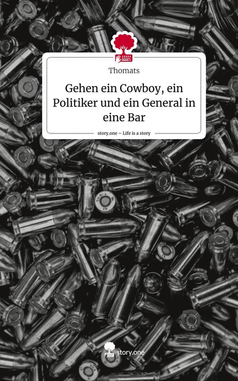 Thomats: Gehen ein Cowboy, ein Politiker und ein General in eine Bar. Life is a Story - story.one, Buch