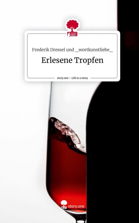 Frederik Dressel Und _Wortkunstliebe_: Erlesene Tropfen. Life is a Story - story.one, Buch