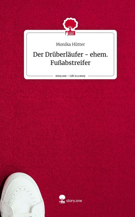 Monika Hütter: Der Drüberläufer - ehem. Fußabstreifer. Life is a Story - story.one, Buch