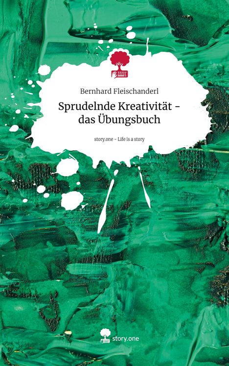Bernhard Fleischanderl: Sprudelnde Kreativität - das Übungsbuch. Life is a Story - story.one, Buch